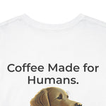 White crew-neck t-shirt front showing bold 'Coffee Made for Humans' text and gold dog illustration
